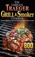 The Complete Traeger Grill & Smoker Cookbook: 800 Vibrant, Tasty and Easy to Follow Recipes to Smoke Your Favorite Food Easily and Enjoy It Quickly with Your Family and Friends