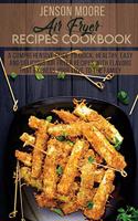 Air Fryer Recipes Cookbook: A Comprehensive Guide To Quick, Healthy, Easy And Delicious Air Fryer Recipes With Flavors That Express Your Love To The Family