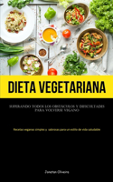 Dieta Vegetariana: Superando todos los obstáculos y dificultades para volverse vegano (Recetas veganas simples y sabrosas para un estilo de vida saludable)