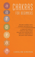 Chakras for Beginners: Healing Yourself With Chakras and Meditation. A Complete Guide to Third Eye and Chakra Healing for Starters With Practical Exercises to Balance Your