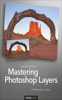 Mastering Photoshop Layers: A Photographer's Guide: A Photographer's Guide