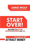 Start Over! Start Now! Ten Keys to Success in Business and Life! Guidebook # 9: Attract Money