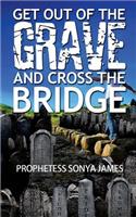 Get Out Of The Grave And Cross The Bridge