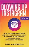 Ultimate Beginners Guide to Blowing Up on Instagram in 2019: How to Leverage Attention and the Power of Social Media Marketing to Create Your Personal Brand (Influencer Strategies)