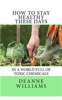 How to Stay Healthy These Days: In a World Full of Toxic Chemicals