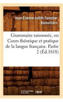Grammaire Raisonnée, Ou Cours Théorique Et Pratique de la Langue Française. Partie 2 (Éd.1818)