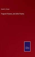Fragrant Flowers, and other Poems