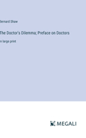 The Doctor's Dilemma; Preface on Doctors