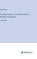 Germ Growers; An Australian Story Of Adventure and Mystery.: in large print