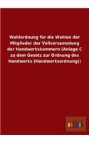 Wahlordnung für die Wahlen der Mitglieder der Vollversammlung der Handwerkskammern (Anlage C zu dem Gesetz zur Ordnung des Handwerks (Handwerksordnung)): (German)