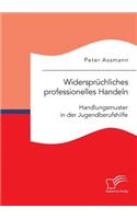 Widersprüchliches professionelles Handeln. Handlungsmuster in der Jugendberufshilfe