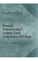 Joseph Dobrowsky's Leben Und Gelehrtes Wirken