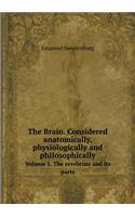 The Brain. Considered anatomically, physiologically and philosophically Volume 1. The cerebrum and its parts
