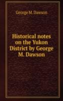 Historical notes on the Yukon District by George M. Dawson