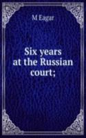 Six Years at the Russian Court