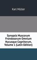 Synopsis Muscorum Frondosorum Omnium Hucusque Cognitorum, Volume 1 (Latin Edition)