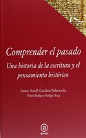 Comprender El Pasado: Una Historia de La Escritura y El Pensamiento Historico