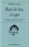 Bajo la luz, el cepo: XXII Premio Internacional de Poesia Â«Antonio Machado en BaezaÂ»