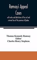 Ramsay's appeal cases, with notes and definitions of the civil and criminal law of the province of Quebec