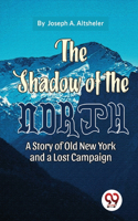 Shadow Of The North A Story Of Old New York And A Lost Campaign