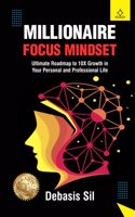Millionaire Focus Mindset - Ultimate Roadmap to 10X Growth in Your Personal and Professional Life