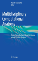 Multidisciplinary Computational Anatomy: Toward Integration of Artificial Intelligence with MCA-based Medicine