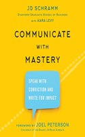 Communicate with Mastery: Speak with Conviction and Write for Impact