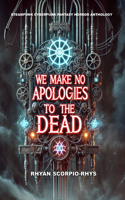 We Make No Apologies To The Dead