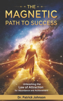 The Magnetic Path to Success: Unleashing the Law of Attraction for Abundance and Achievement