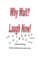 Why Wait? Laugh Now!