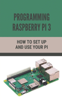 Programming Raspberry Pi 3: How To Set Up And Use Your Pi: How To Use Your Pi