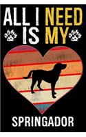 All I Need Is My Springador: Dog - This is Perfect Cool Funny Humor Gifts For Springador Dog Lovers - Best Gift For Mom Dad Father Mother Springador Lover - 116 Pages, 6 x 9, Ma