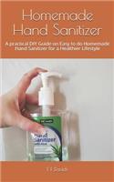 Homemade Hand Sanitizer: A practical DIY Guide on Easy to do Homemade Hand Sanitizer for a Healthier Lifestyle