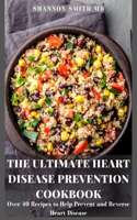 The Ultimate Heart Disease Prevention Cookbook: Over 40 Recipes to Help Prevent and Reverse Heart Disease