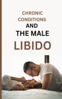 Chronic Conditions and the Male Libido: Enduring Intimacy and Empowering Men To Confront Sexual Challenges Amidst Diabetes, Heart Diseases, Arthritis, And Chronic Pain.