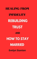 Healing from Infidelity: Rebuilding Trust and How to Stay Married
