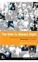 User is Always Right, The: A Practical Guide to Creating and Using Personas for the Web
