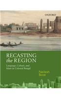 Recasting the Region: Language, Culture, and Islam in Colonial Bengal(English)
