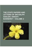 The State Papers and Letters of Sir Ralph Sadler, Knight-Banneret (Volume 2)