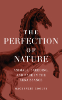 Perfection of Nature: Animals, Breeding, and Race in the Renaissance