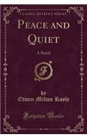 Peace and Quiet: A Novel (Classic Reprint)