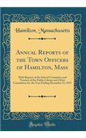 Annual Reports of the Town Officers of Hamilton, Mass: With Reports of the School Committee and Trustees of the Public Library and Other Committees for the Year Ending December 31, 1915 (Classic Reprint)