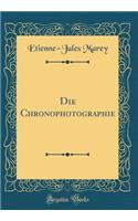 Die Chronophotographie (Classic Reprint)