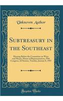 Subtreasury in the Southeast: Hearing Before the Committee on Ways and Means, House of Representatives, 59th Congress, 2d Session, Tuesday, January 8, 1907 (Classic Reprint)