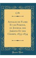 Annales de Flore Et de Pomone, Ou Journal Des Jardins Et Des Champs, 1833-1834 (Classic Reprint)