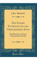 Die Innere Entwicklung Des Griechischen Epos: Ein Baustein Zu Einer Historischen Poetik (Classic Reprint)