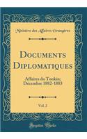 Documents Diplomatiques, Vol. 2: Affaires du Tonkin; Décembre 1882-1883 (Classic Reprint)