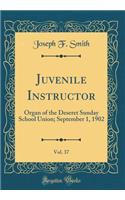 Juvenile Instructor, Vol. 37: Organ of the Deseret Sunday School Union; September 1, 1902 (Classic Reprint)