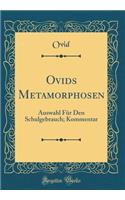 Ovids Metamorphosen: Auswahl FÃ¼r Den Schulgebrauch; Kommentar (Classic Reprint)