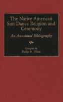 The Native American Sun Dance Religion and Ceremony